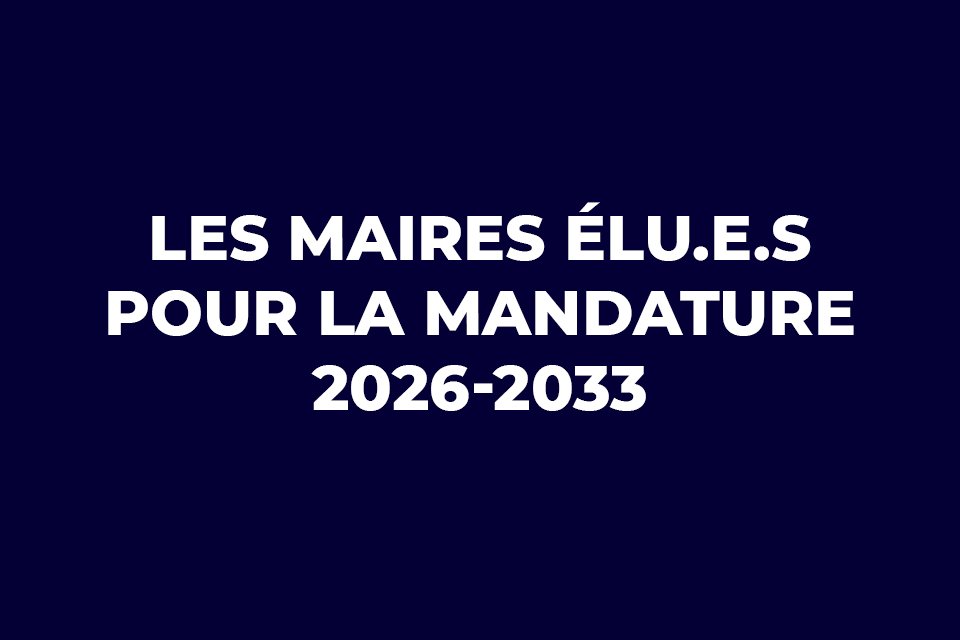 Liste actualisée des maires élu.e.s pour la mandature 2026-2033